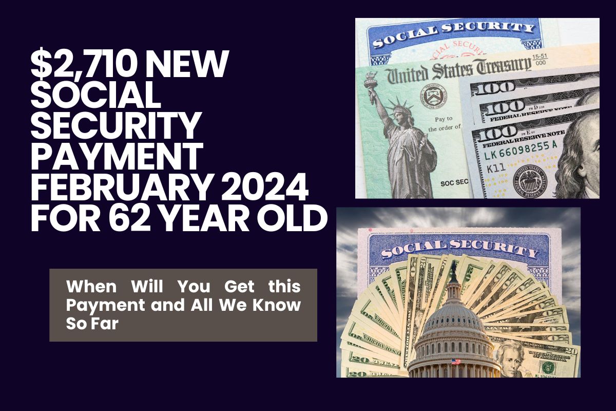 2,710 New Social Security Payment February 2024 for 62 Year Old When