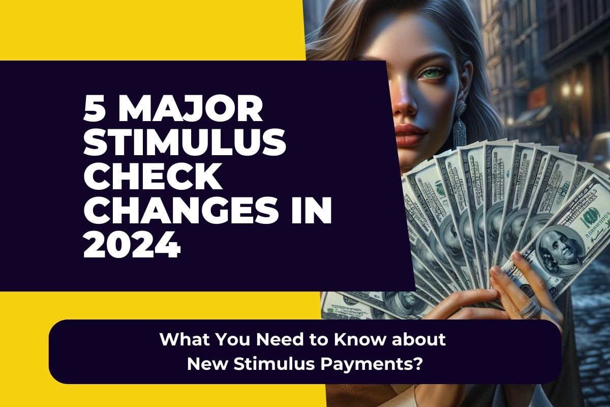 5 Major Stimulus Check Changes in 2024 What You Need to Know about