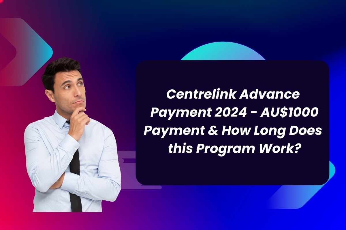 Centrelink Advance Payment 2024 AU1000 Payment & How Long Does this