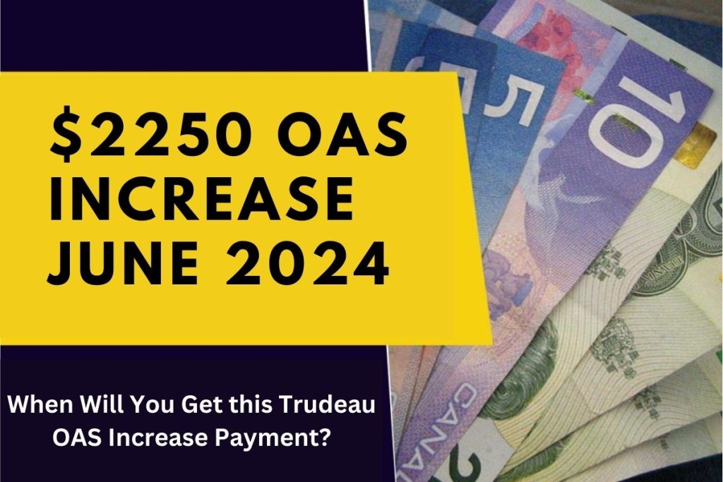 $2250 OAS Increase June 2024 - When Will You Get this Trudeau OAS Increase Payment?